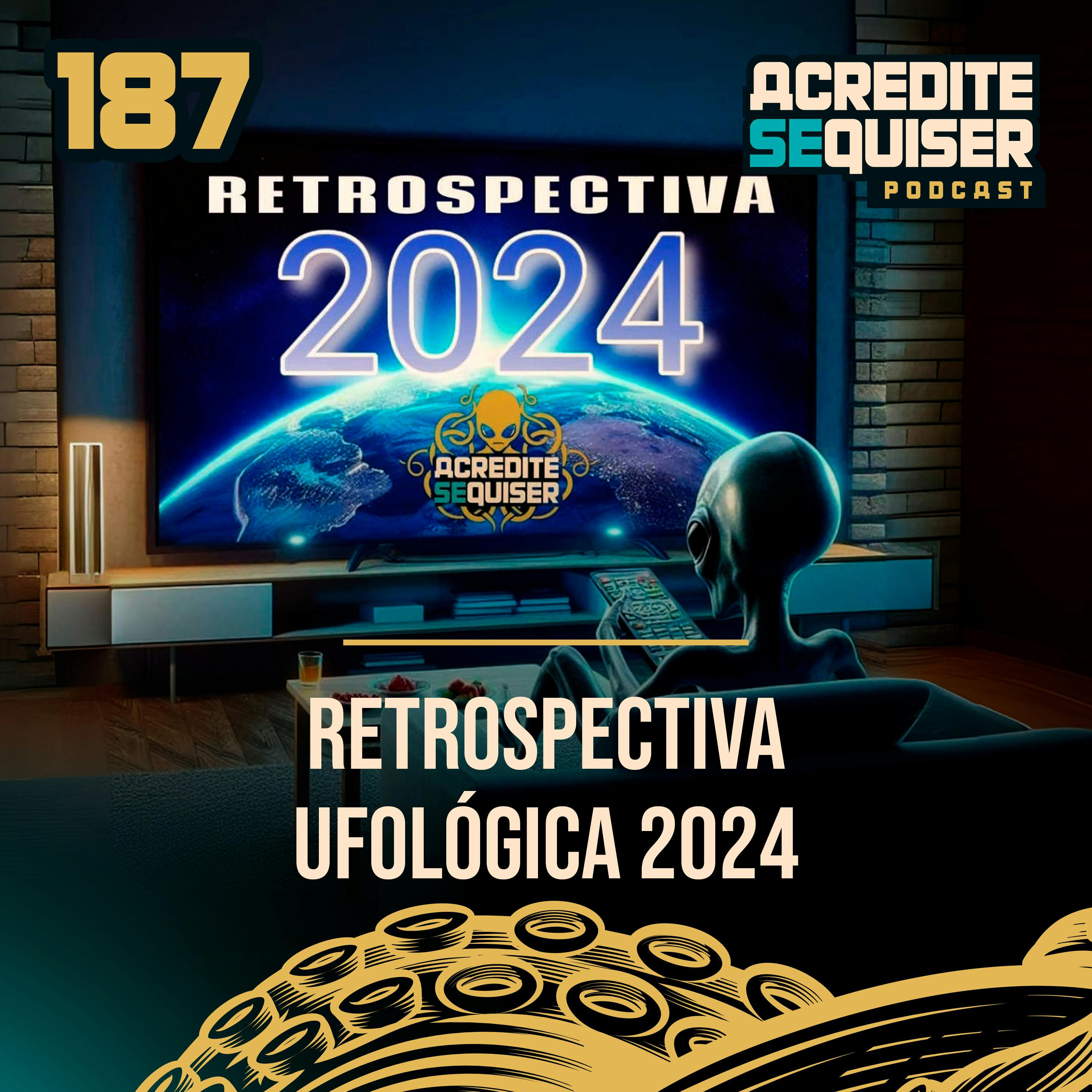 187 - Retrospectiva Ufológica 2024