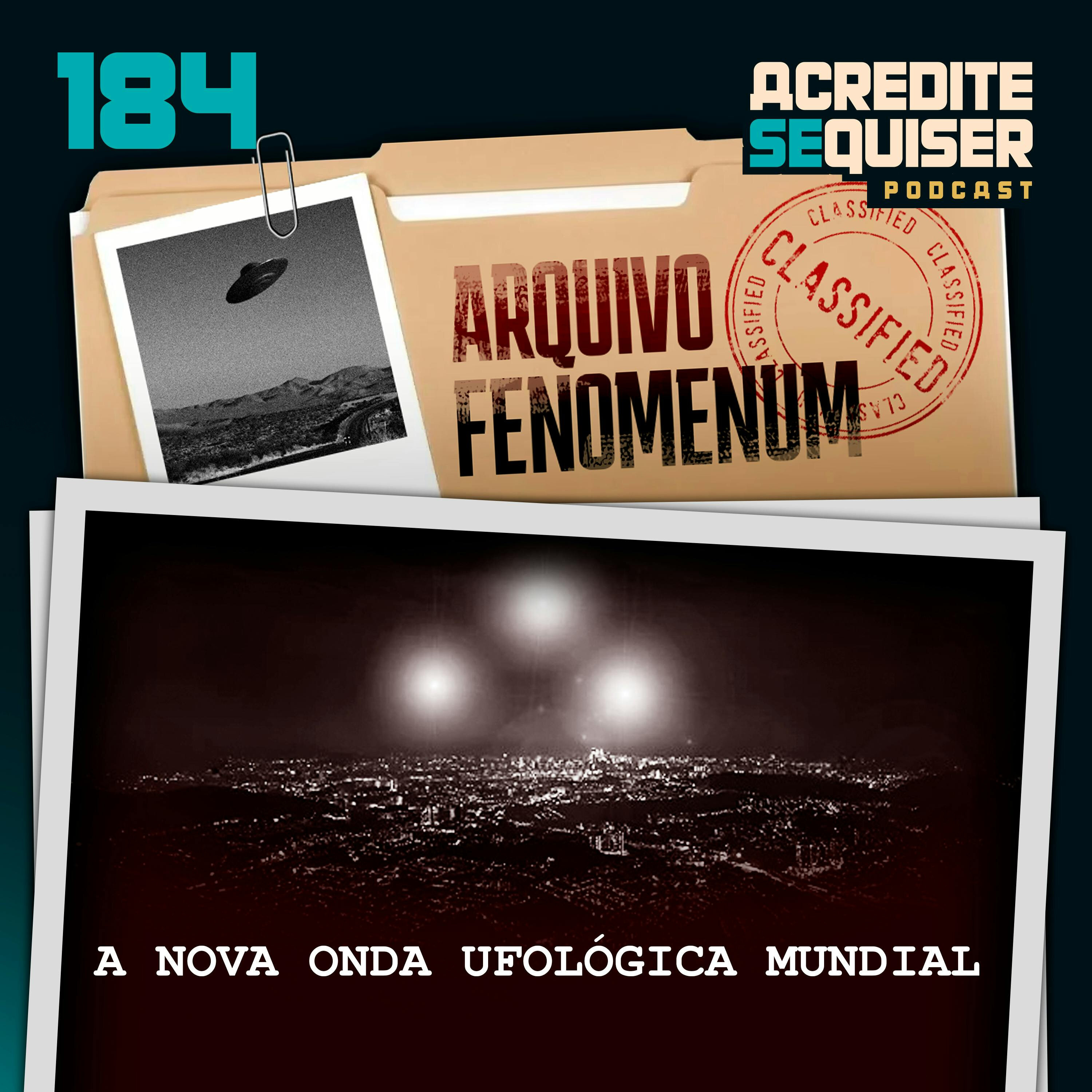 184 - A Nova Onda Ufológica Mundial