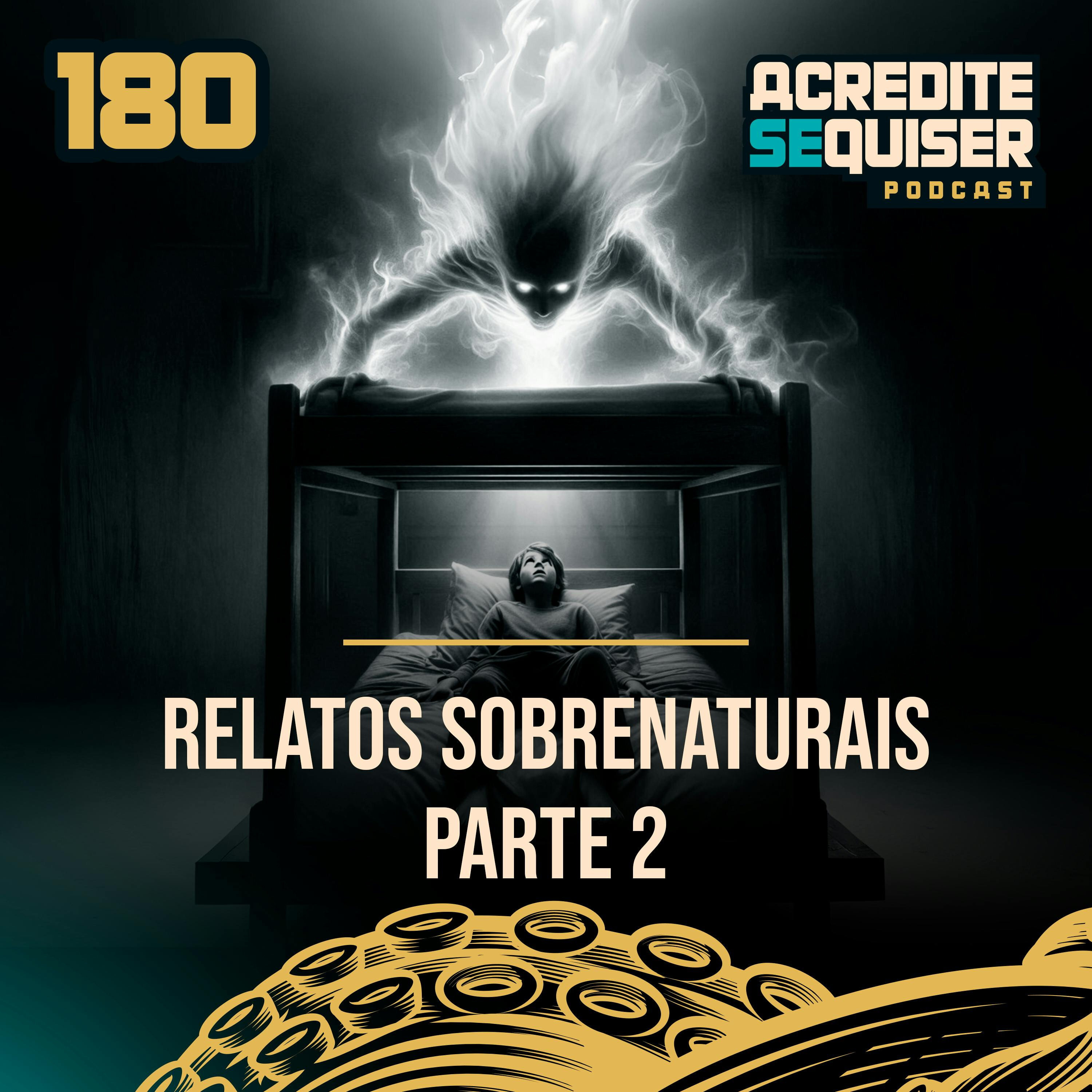 180 - Relatos Sobrenaturais - Parte 2