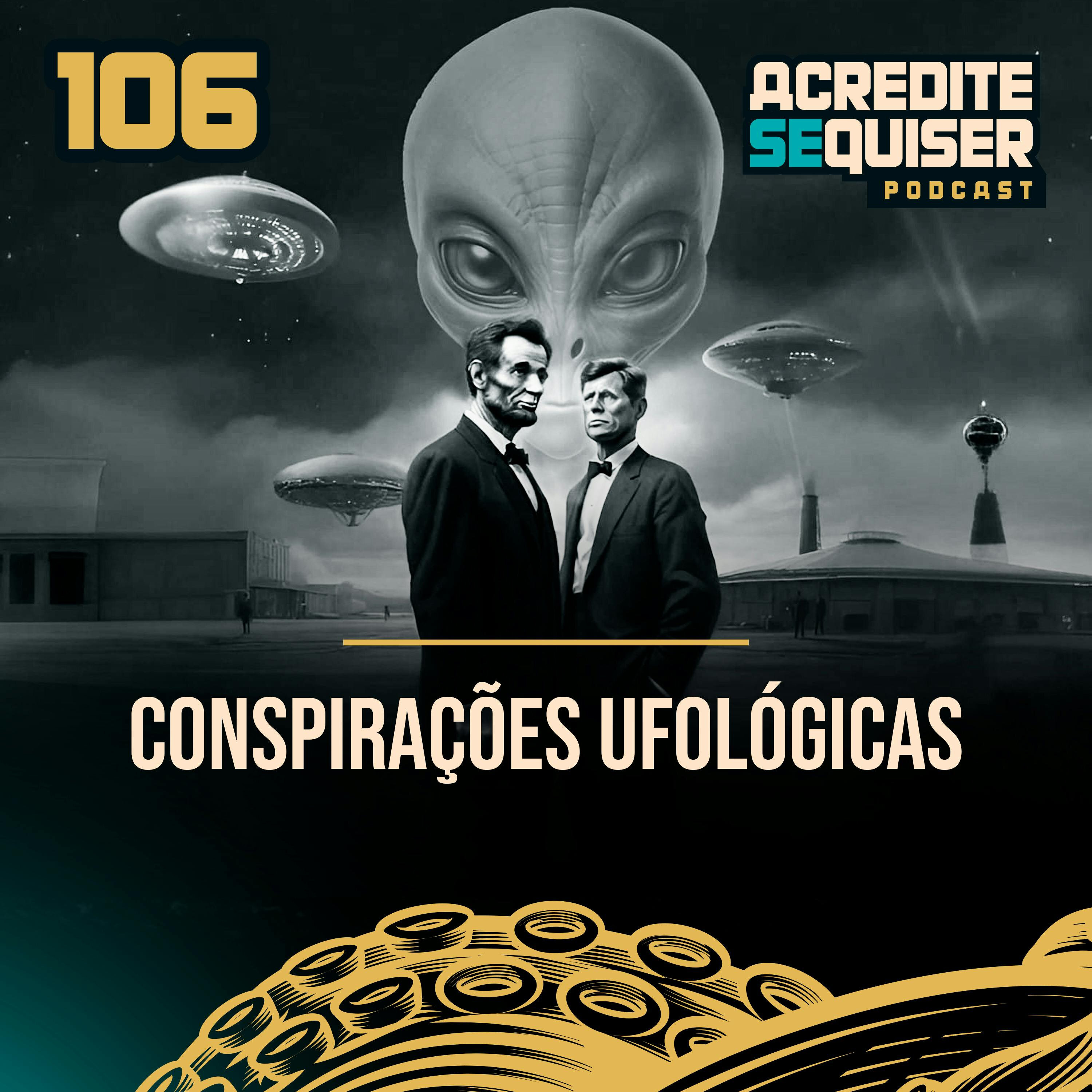 106 - Conspirações Ufológicas