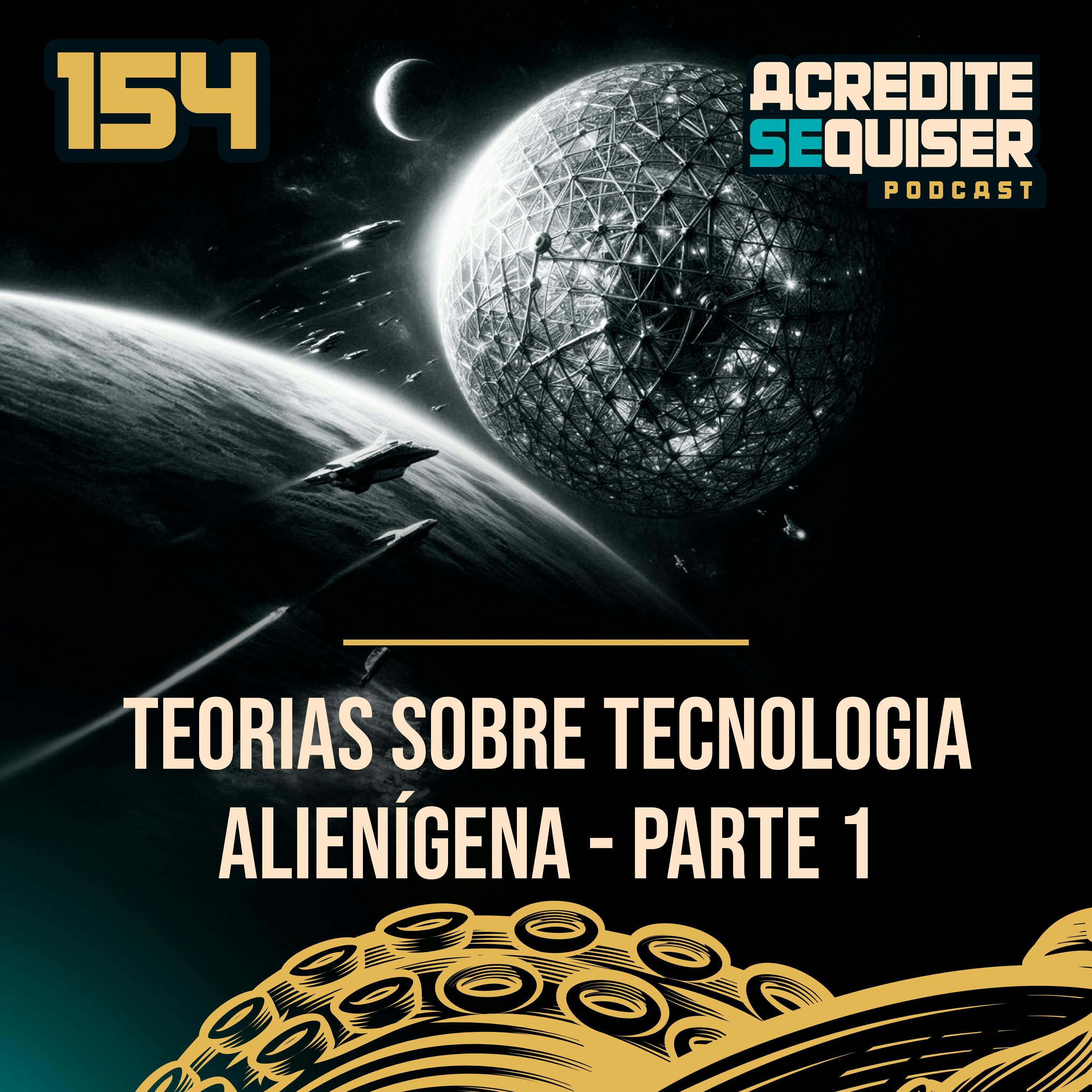 154 - Teorias Sobre Tecnologia Alienígena - Parte1
