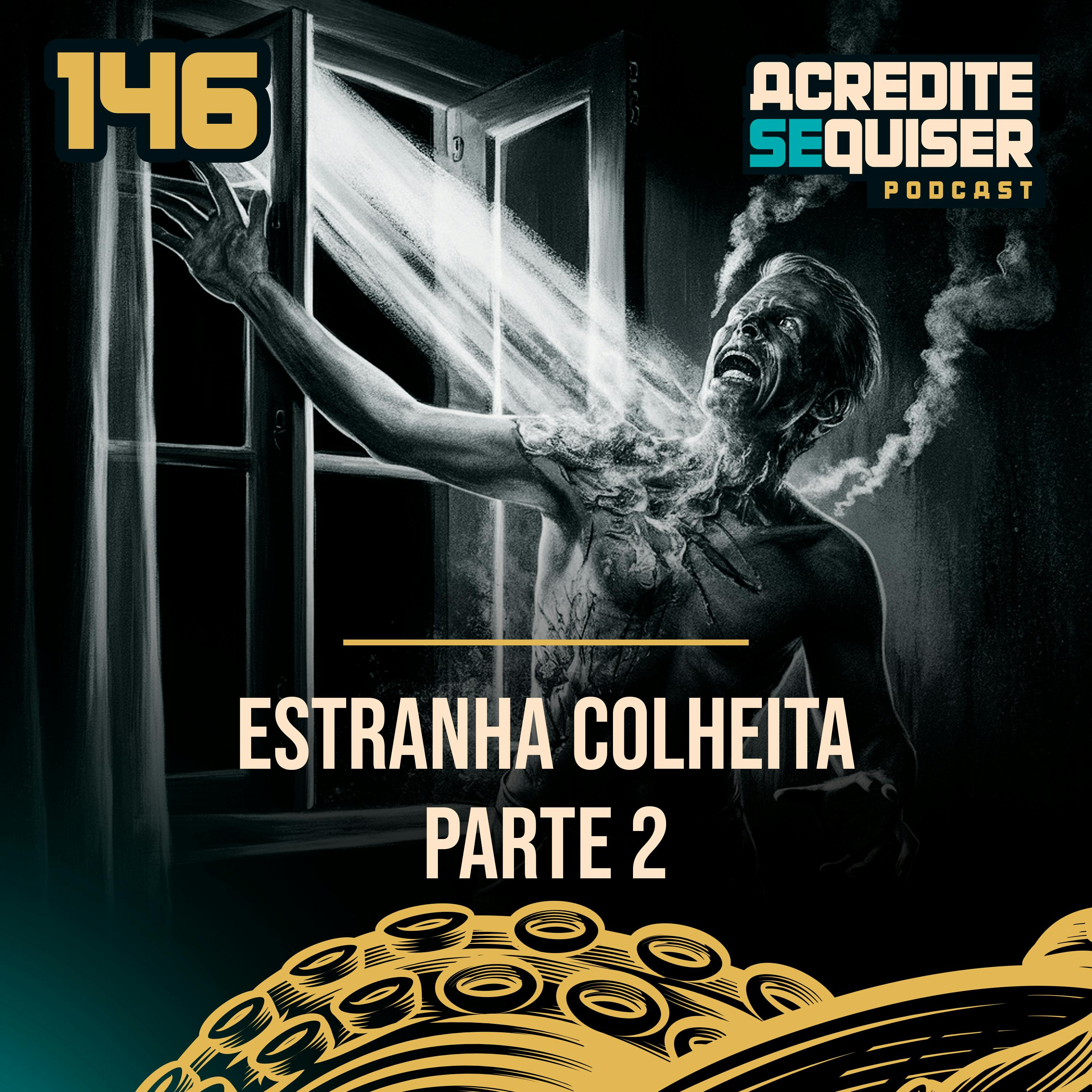 146 - Estranha Colheita - Parte 2