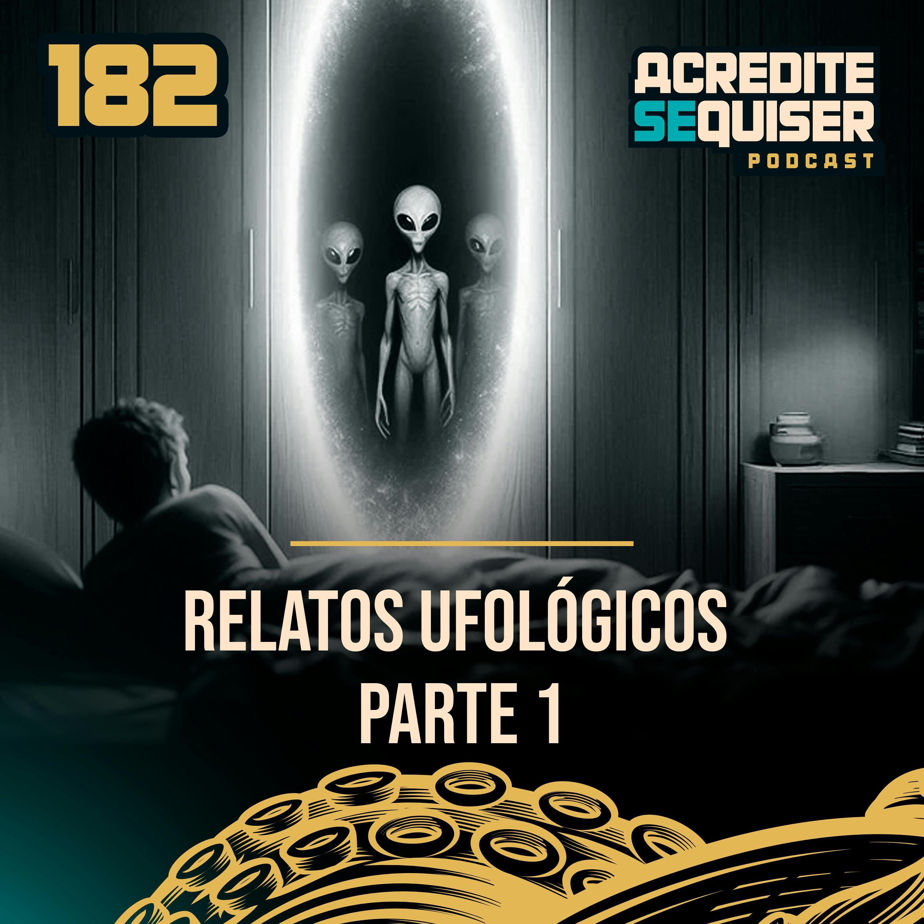 182 - Relatos Ufológicos - Parte 1