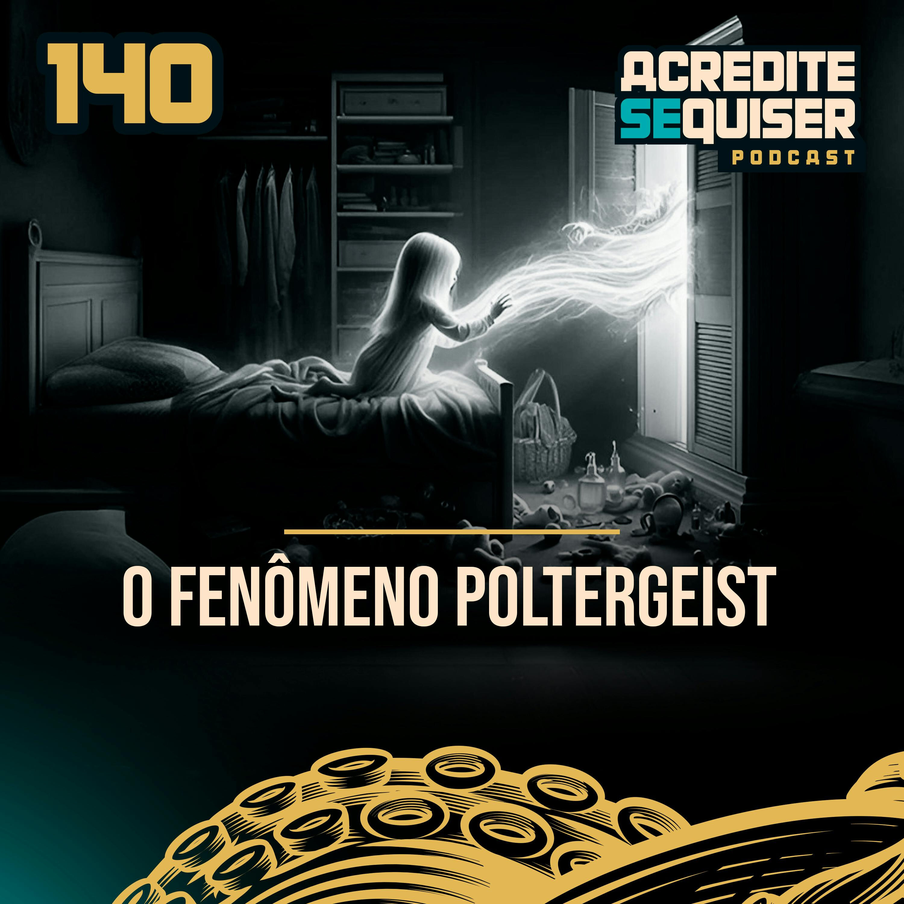 140 - O Fenômeno Poltergeist