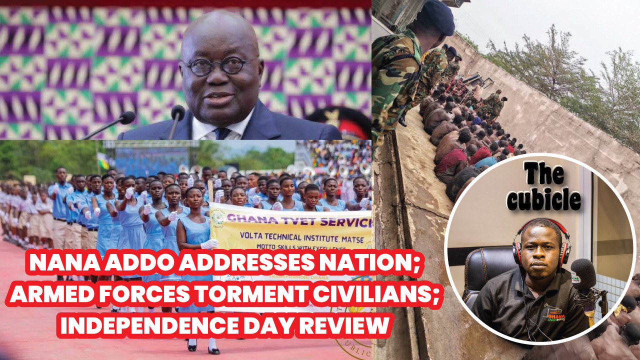 NANA ADDO ADDRESSES NATION; ARMED FORCES TORMENT CIVILIANS IN ASHAIMAN; INDEPENDENCE DAY REVIEW.